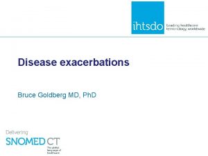 Disease exacerbations Bruce Goldberg MD Ph D Exacerbated