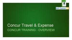 Concur Travel Expense CONCUR TRAINING OVERVIEW 2 Concur