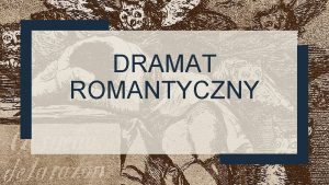 DRAMAT ROMANTYCZNY CELE LEKCJI Przypomnienie cech dramatu antycznego