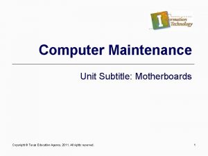 Computer Maintenance Unit Subtitle Motherboards Copyright Texas Education