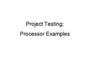 Project Testing Processor Examples Project Testing thorough efficient