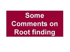 Some Comments on Root finding Some Comments on