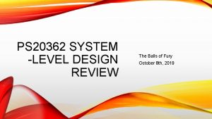 PS 20362 SYSTEM LEVEL DESIGN REVIEW The Balls