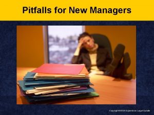 Pitfalls for New Managers Copyright 2014 Supervisors Legal