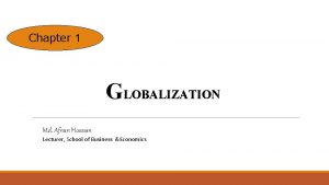 Chapter 1 GLOBALIZATION Md Afnan Hossain Lecturer School