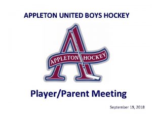 APPLETON UNITED BOYS HOCKEY PlayerParent Meeting September 19