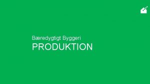 Bredygtigt Byggeri PRODUKTION Produktion Lokal produktion Sknsom rstofudvinding
