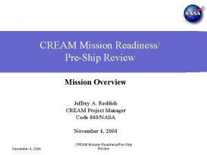 CREAM Mission Readiness PreShip Review Mission Overview Jeffrey