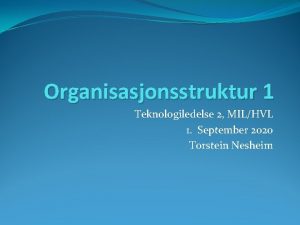 Organisasjonsstruktur 1 Teknologiledelse 2 MILHVL 1 September 2020