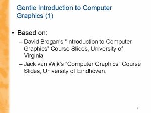 Gentle Introduction to Computer Graphics 1 Based on