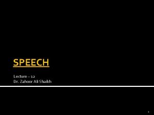 SPEECH Lecture 12 Dr Zahoor Ali Shaikh 1