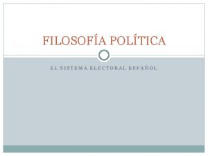 FILOSOFA POLTICA EL SISTEMA ELECTORAL ESPAOL Regulado por