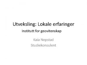 Utveksling Lokale erfaringer Institutt for geovitenskap Kaia Nepstad