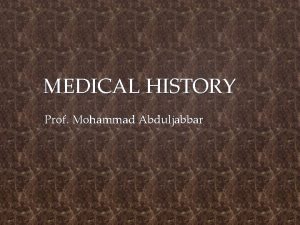 MEDICAL HISTORY Prof Mohammad Abduljabbar Components of a