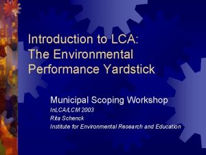 Introduction to LCA The Environmental Performance Yardstick Municipal