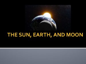 THE SUN EARTH AND MOON What causes day