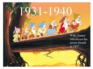 1931 1940 Walt Disney introduces the seven dwarfs