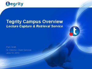 Tegrity Campus Overview Lecture Capture Retrieval Service Pam