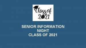 SENIOR INFORMATION NIGHT CLASS OF 2021 GETTING INFORMATION