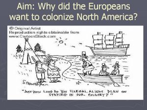 Aim Why did the Europeans want to colonize