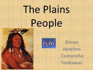 The Plains People Kiowa Apaches Comanche Tonkawas Kiowa