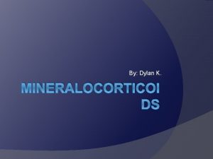 By Dylan K MINERALOCORTICOI DS What is Mineralocorticoid