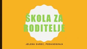 KOLA ZA RODITELJE JELENA SUEC PEDAGOGINJA SVAKI RODITELJ