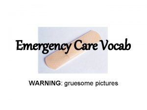 Emergency Care Vocab WARNING gruesome pictures Laceration A