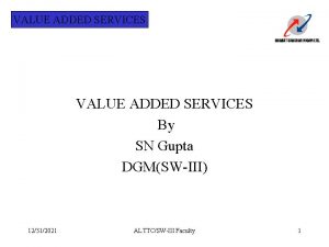 VALUE ADDED SERVICES By SN Gupta DGMSWIII 12312021