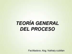 TEORA GENERAL DEL PROCESO Facilitadora Abg Nathaly cubillan