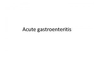 Acute gastroenteritis Acute gastroenteritis Diarrhea Increase in stool