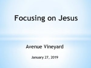 Focusing on Jesus Avenue Vineyard January 27 2019