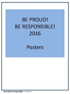 BE PROUD BE RESPONSIBLE 2016 Posters Be Proud