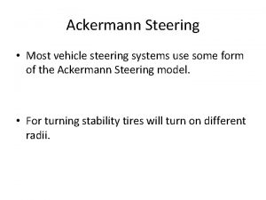 Ackermann Steering Most vehicle steering systems use some Ackermann Steering Most vehicle steering systems use some