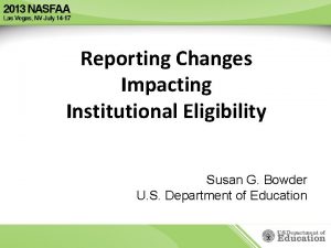 Reporting Changes Impacting Institutional Eligibility Susan G Bowder