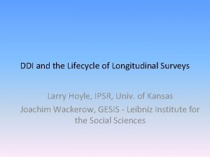 DDI and the Lifecycle of Longitudinal Surveys Larry