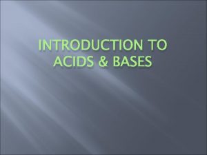 INTRODUCTION TO ACIDS BASES Properties electrolytes sour taste