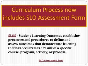Curriculum Process now includes SLO Assessment Form SLOS
