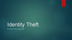 Identity Theft BY KAITLYN FLANAGAN What is Identity