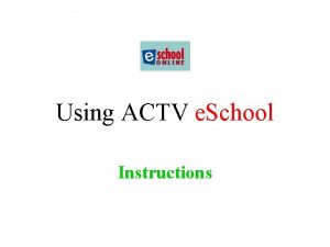 Using ACTV e School Instructions After your computer