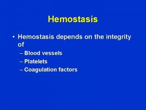 Hemostasis Hemostasis depends on the integrity of Blood