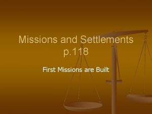 Missions and Settlements p 118 First Missions are