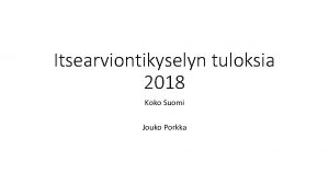 Itsearviontikyselyn tuloksia 2018 Koko Suomi Jouko Porkka Vastaajat