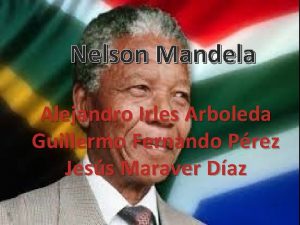 Nelson Mandela Alejandro Irles Arboleda Guillermo Fernando Prez