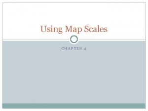 Using Map Scales CHAPTER 4 SCALE Shows the