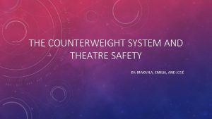 THE COUNTERWEIGHT SYSTEM AND THEATRE SAFETY BY MAKAYLA