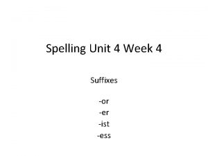 Spelling Unit 4 Week 4 Suffixes or er