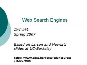 Web Search Engines 198 541 Spring 2007 Based