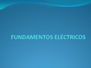 FUNDAMENTOS ELCTRICOS CIRCUITO ELCTRICO Es la conexin de