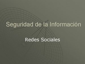 Seguridad de la Informacin Redes Sociales Seguridad de